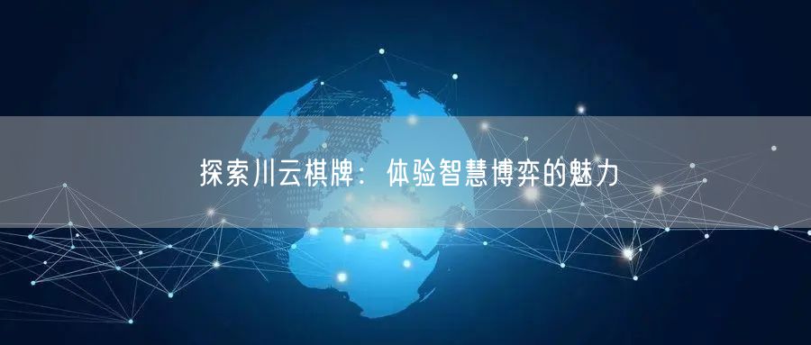 探索川云棋牌：体验智慧博弈的魅力