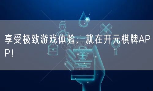 享受极致游戏体验，就在开元棋牌APP！
