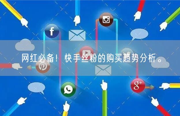 网红必备！快手丝粉的购买趋势分析。