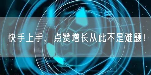 快手上手，点赞增长从此不是难题！