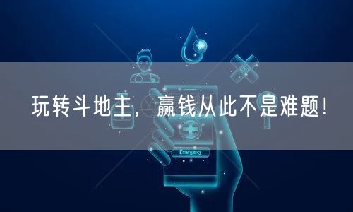 玩转斗地主，赢钱从此不是难题！